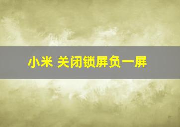 小米 关闭锁屏负一屏